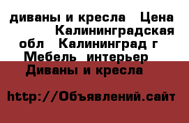  диваны и кресла › Цена ­ 6 000 - Калининградская обл., Калининград г. Мебель, интерьер » Диваны и кресла   